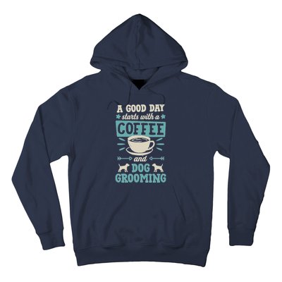 A Good Day Starts With Coffee And Dog Grooming Pet Groomer Hoodie