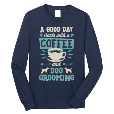 A Good Day Starts With Coffee And Dog Grooming Pet Groomer Long Sleeve Shirt