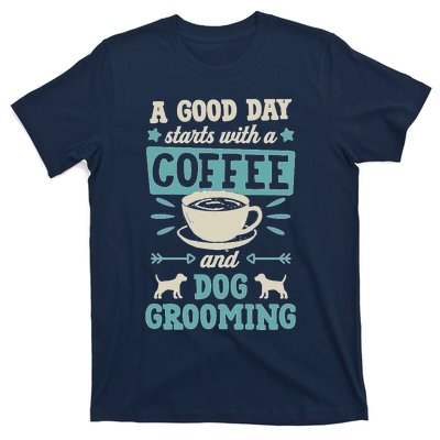 A Good Day Starts With Coffee And Dog Grooming Pet Groomer T-Shirt