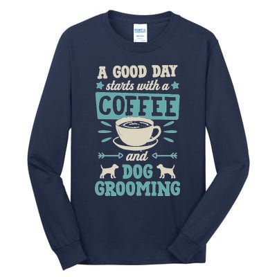 A Good Day Starts With Coffee And Dog Grooming Pet Groomer Tall Long Sleeve T-Shirt