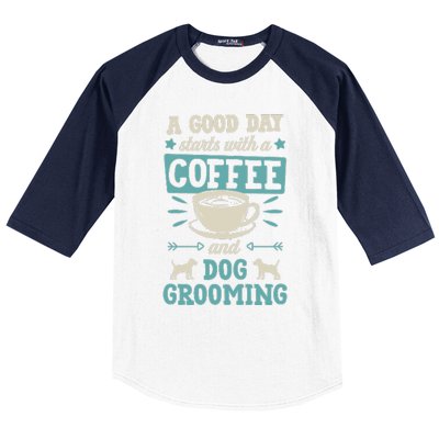 A Good Day Starts With Coffee And Dog Grooming Pet Groomer Baseball Sleeve Shirt