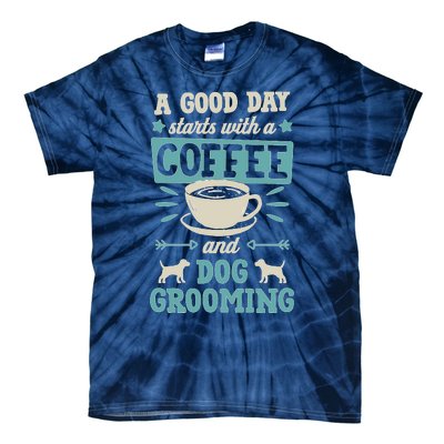 A Good Day Starts With Coffee And Dog Grooming Pet Groomer Tie-Dye T-Shirt