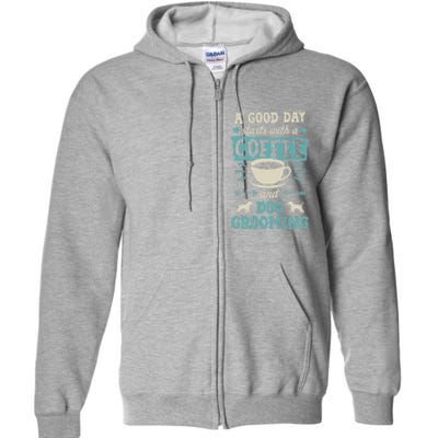 A Good Day Starts With Coffee And Dog Grooming Pet Groomer Full Zip Hoodie