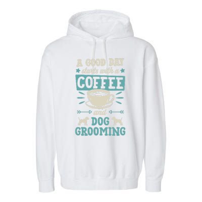 A Good Day Starts With Coffee And Dog Grooming Pet Groomer Garment-Dyed Fleece Hoodie