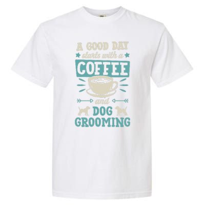 A Good Day Starts With Coffee And Dog Grooming Pet Groomer Garment-Dyed Heavyweight T-Shirt