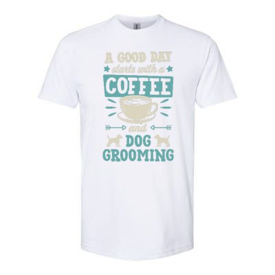 A Good Day Starts With Coffee And Dog Grooming Pet Groomer Softstyle CVC T-Shirt