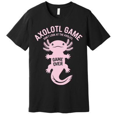 Axolotl Game Don't Look At The Axolotl, Funny Axolotl Premium T-Shirt