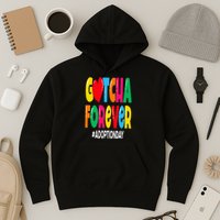 Adopt Gotcha Day Gotcha Forever Adoption Day Hoodie