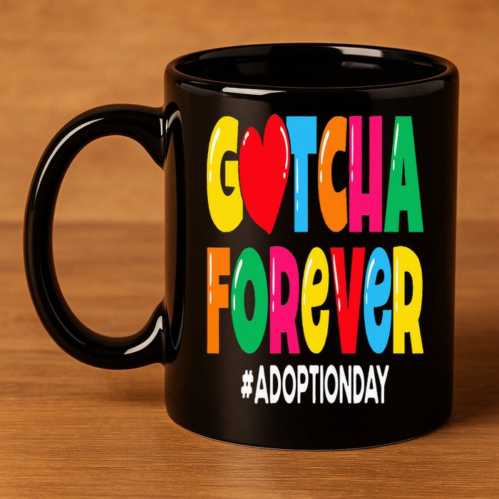 Adopt Gotcha Day Gotcha Forever Adoption Day 11oz C Handle Ceramic Mug