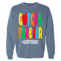 Adopt Gotcha Day Gotcha Forever Adoption Day Garment-Dyed Sweatshirt