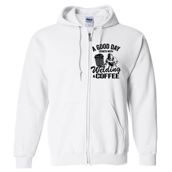 A Good Day Starts With Welding & Coffee Vintage Welder Full Zip Hoodie