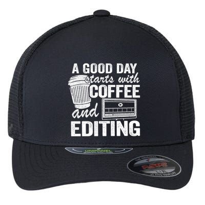 A Good Day Starts With Coffee And Editing Editor Filmmaker Funny Gift Flexfit Unipanel Trucker Cap