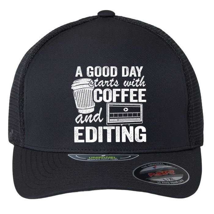 A Good Day Starts With Coffee And Editing Editor Filmmaker Funny Gift Flexfit Unipanel Trucker Cap