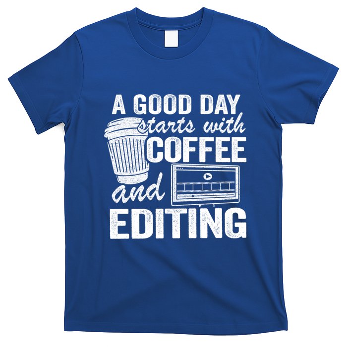 A Good Day Starts With Coffee And Editing Editor Filmmaker Funny Gift T-Shirt