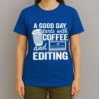A Good Day Starts With Coffee And Editing Editor Filmmaker Funny Gift T-Shirt