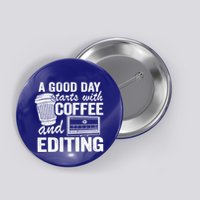 A Good Day Starts With Coffee And Editing Editor Filmmaker Funny Gift Button