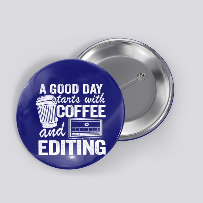 A Good Day Starts With Coffee And Editing Editor Filmmaker Funny Gift Button