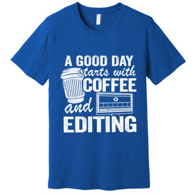 A Good Day Starts With Coffee And Editing Editor Filmmaker Funny Gift Premium T-Shirt
