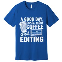 A Good Day Starts With Coffee And Editing Editor Filmmaker Funny Gift Premium T-Shirt