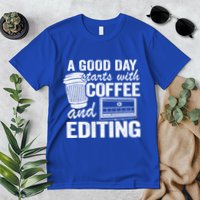 A Good Day Starts With Coffee And Editing Editor Filmmaker Funny Gift Premium T-Shirt