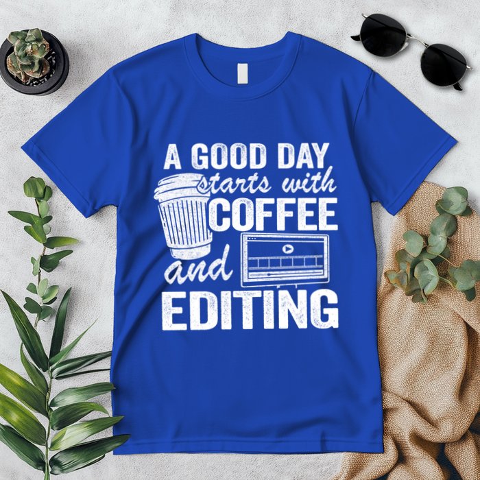A Good Day Starts With Coffee And Editing Editor Filmmaker Funny Gift Premium T-Shirt