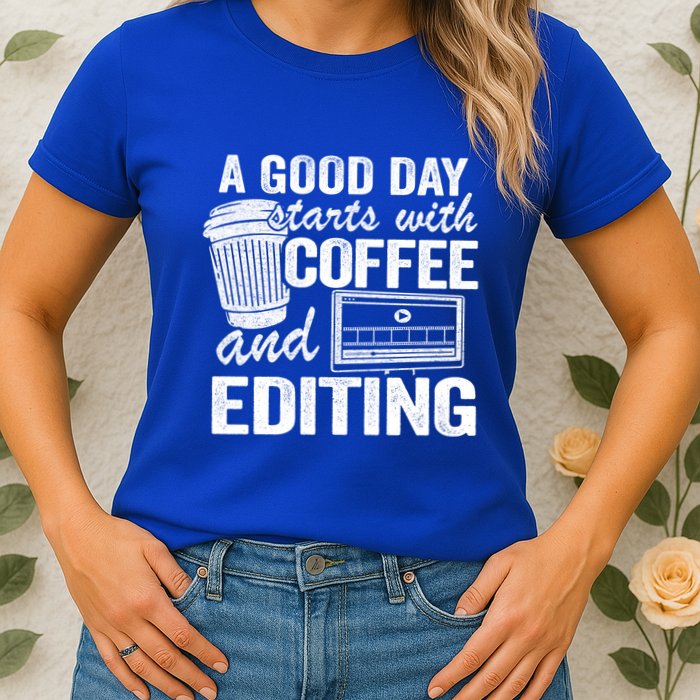 A Good Day Starts With Coffee And Editing Editor Filmmaker Funny Gift Womens T-Shirt