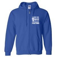 A Good Day Starts With Coffee And Editing Editor Filmmaker Funny Gift Full Zip Hoodie