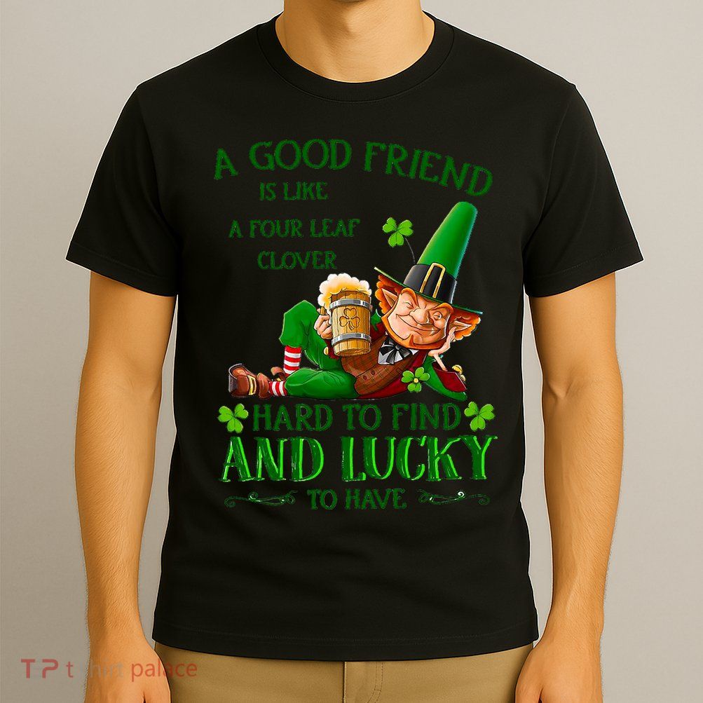 A Good Friend Is Like A Four Leaf Clover Patrick's Day T-Shirt