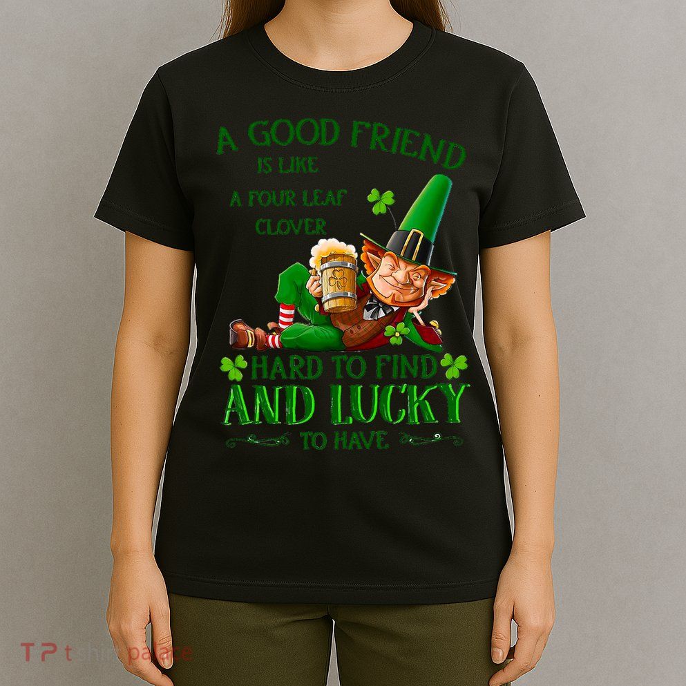 A Good Friend Is Like A Four Leaf Clover Patrick's Day T-Shirt