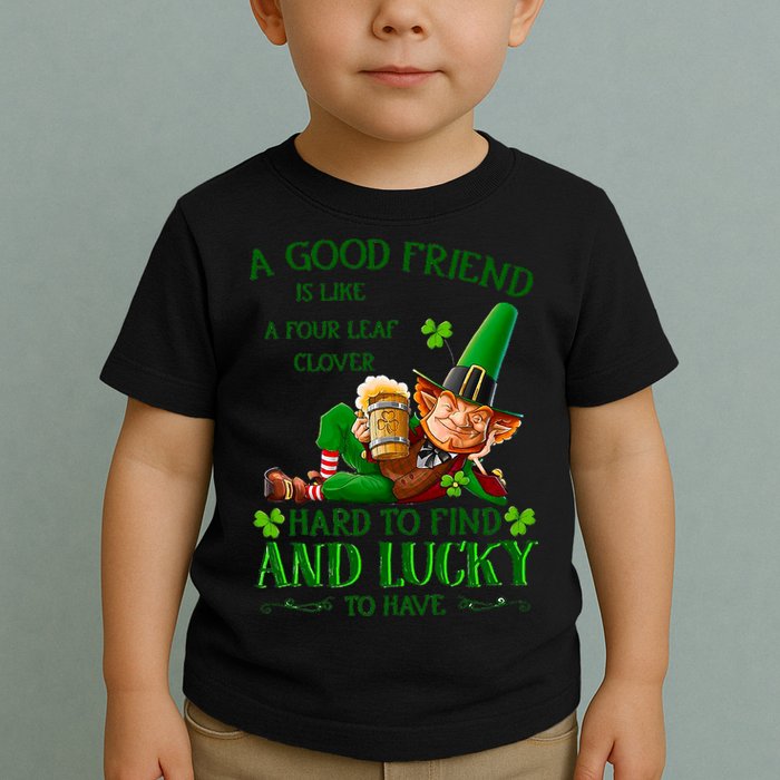 A Good Friend Is Like A Four Leaf Clover Patrick's Day Toddler T-Shirt