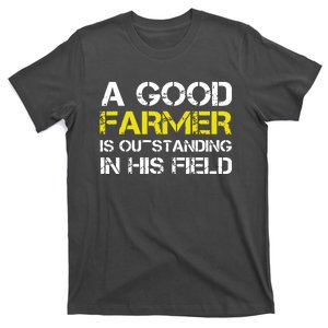 A Good Farmer Is Outstanding In His Field Farming GiftA Good Farmer Is Outstandi T-Shirt