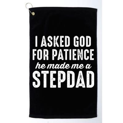 Ask God For Patience He Made Me A Stepdad Stepdad Gift Platinum Collection Golf Towel