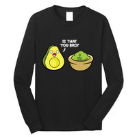 Avocado Guacamole Is That You Bro Funny Avocado Long Sleeve Shirt