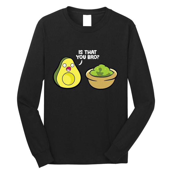 Avocado Guacamole Is That You Bro Funny Avocado Long Sleeve Shirt