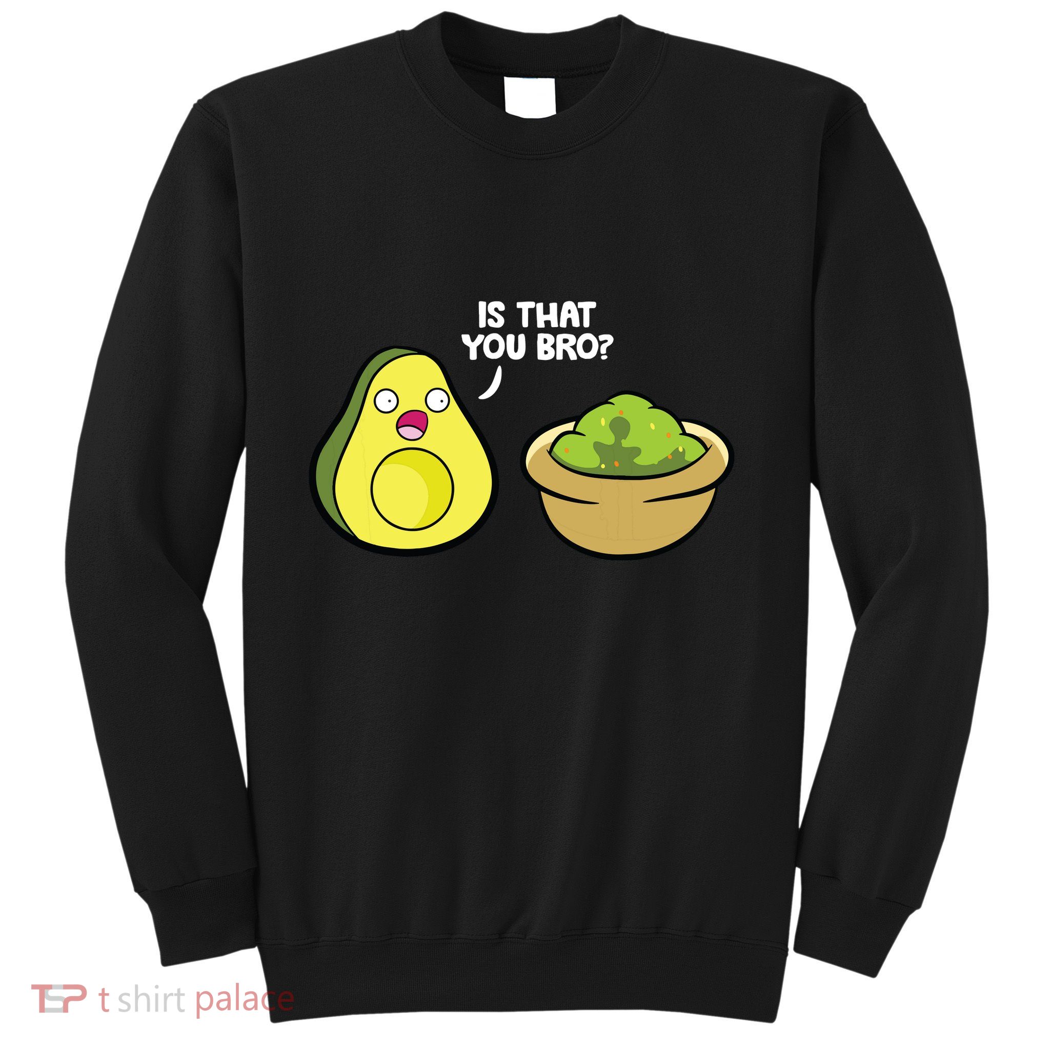 Avocado Guacamole Is That You Bro Funny Avocado Sweatshirt