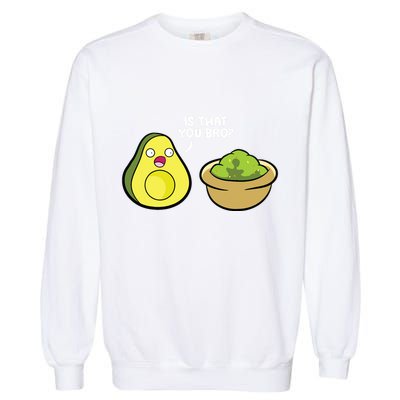 Avocado Guacamole Is That You Bro Funny Avocado Garment-Dyed Sweatshirt