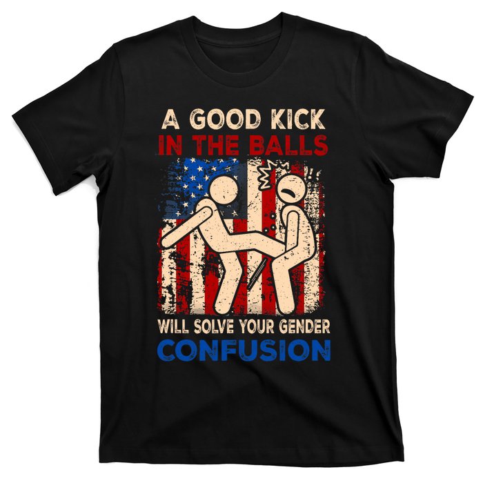 A Good Kick In The Balls Will Solve Your Gender Confusion T-Shirt