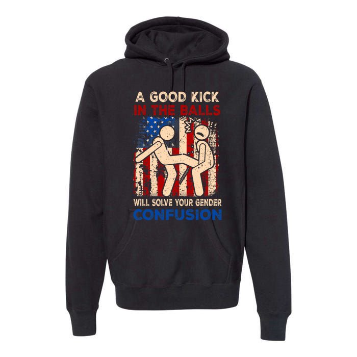 A Good Kick In The Balls Will Solve Your Gender Confusion Premium Hoodie