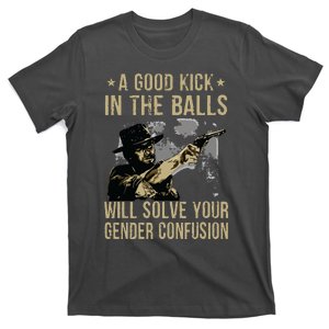 A Good Kick In The Balls Will Solve Your Gender Confusion T-Shirt