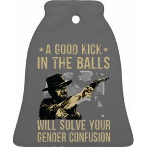 A Good Kick In The Balls Will Solve Your Gender Confusion Ceramic Bell Ornament