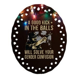 A Good Kick In The Balls Will Solve Your Gender Confusion Ceramic Oval Ornament