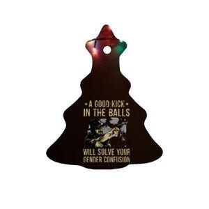 A Good Kick In The Balls Will Solve Your Gender Confusion Ceramic Tree Ornament