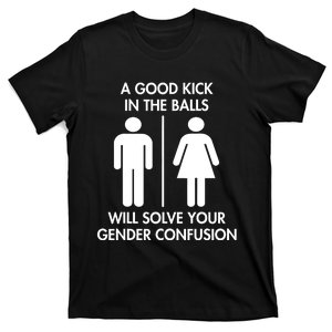 A Good Kick In The Balls Will Solve Your Gender Confusion T-Shirt