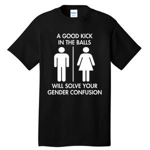 A Good Kick In The Balls Will Solve Your Gender Confusion Tall T-Shirt