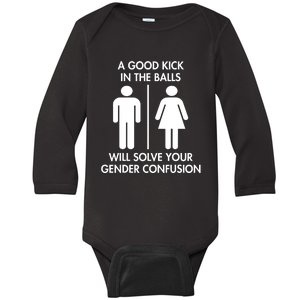 A Good Kick In The Balls Will Solve Your Gender Confusion Baby Long Sleeve Bodysuit