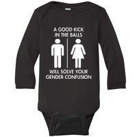 A Good Kick In The Balls Will Solve Your Gender Confusion Baby Long Sleeve Bodysuit