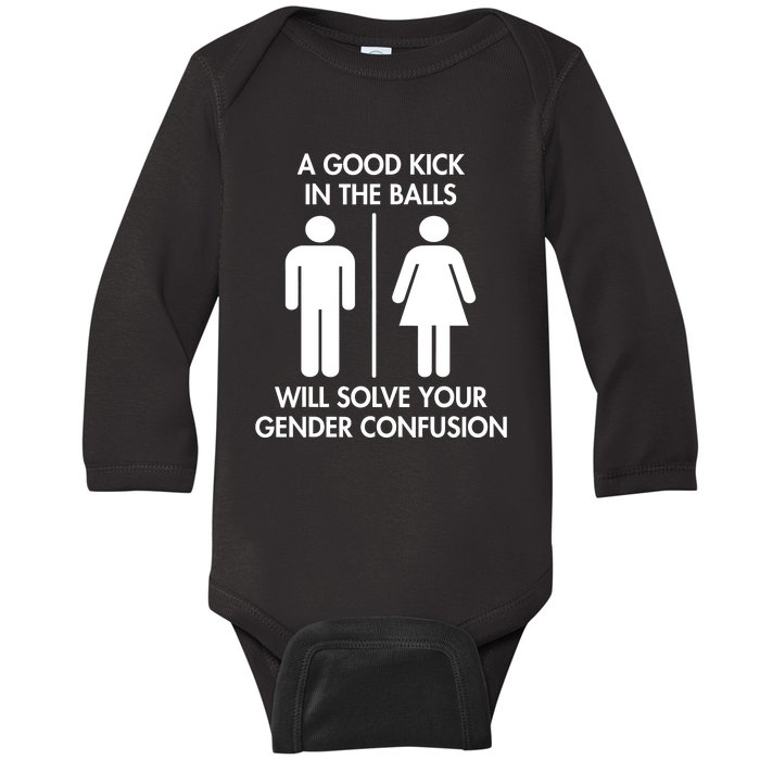 A Good Kick In The Balls Will Solve Your Gender Confusion Baby Long Sleeve Bodysuit