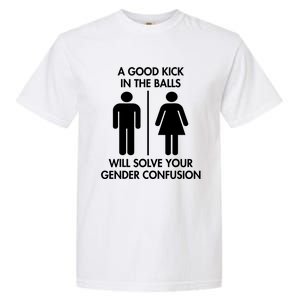 A Good Kick In The Balls Will Solve Your Gender Confusion Garment-Dyed Heavyweight T-Shirt