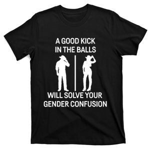 A Good Kick In The Balls Will Solve Your Gender Confusion T-Shirt