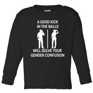 A Good Kick In The Balls Will Solve Your Gender Confusion Toddler Long Sleeve Shirt